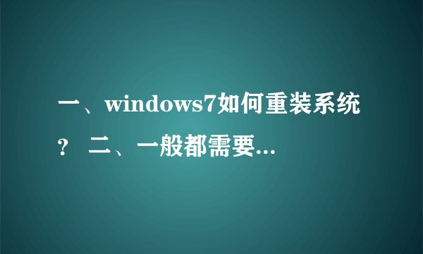 一、windows7如何重装系统？ 二、一般都需要多少时间？ 详细的，