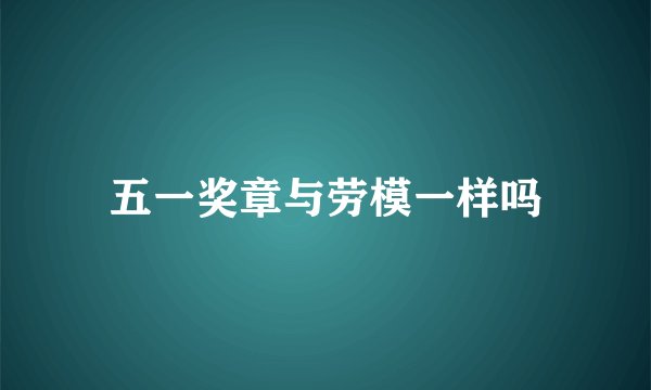 五一奖章与劳模一样吗