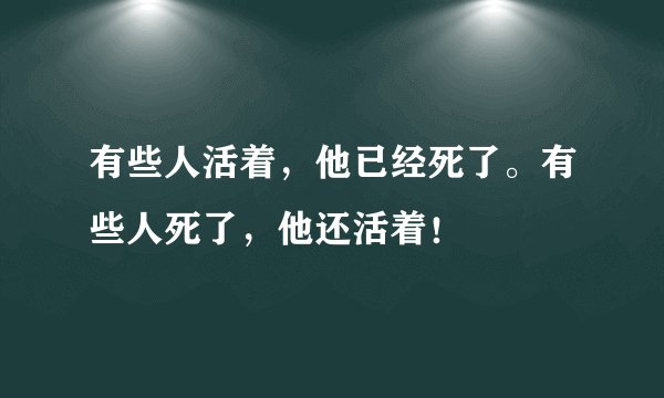有些人活着，他已经死了。有些人死了，他还活着！