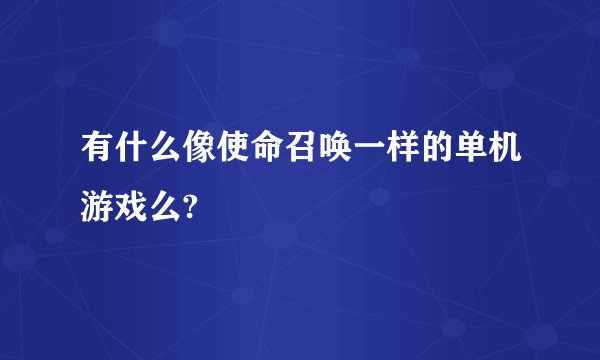 有什么像使命召唤一样的单机游戏么?