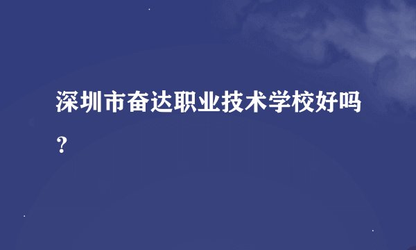 深圳市奋达职业技术学校好吗？