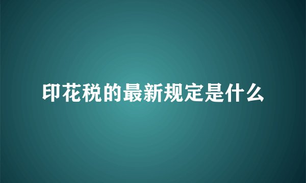 印花税的最新规定是什么