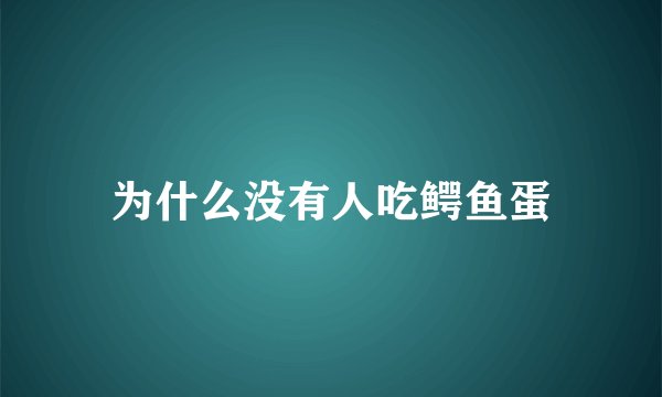 为什么没有人吃鳄鱼蛋