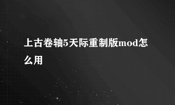 上古卷轴5天际重制版mod怎么用