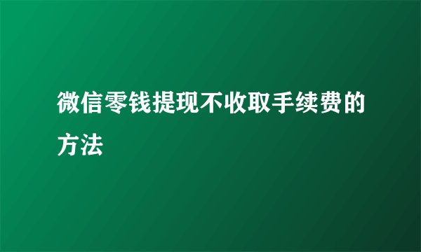 微信零钱提现不收取手续费的方法