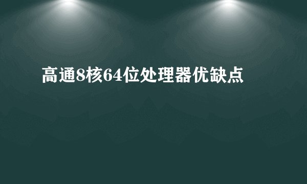 高通8核64位处理器优缺点