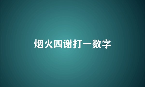 烟火四谢打一数字