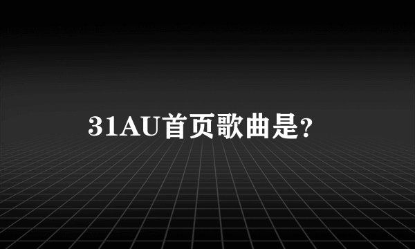 31AU首页歌曲是？