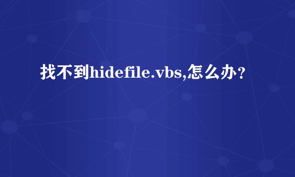 找不到hidefile.vbs,怎么办?