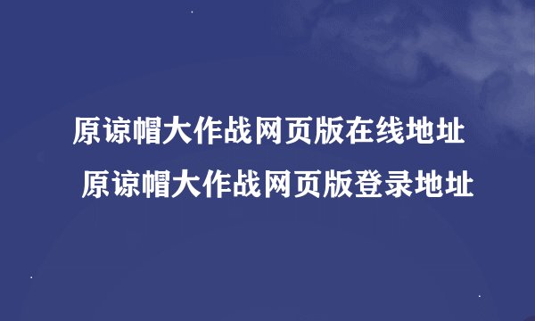 原谅帽大作战网页版在线地址 原谅帽大作战网页版登录地址