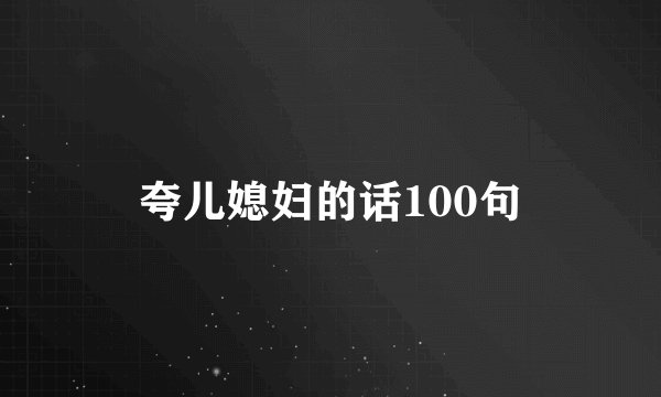夸儿媳妇的话100句
