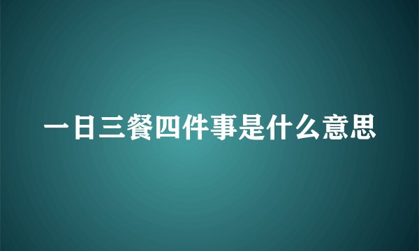 一日三餐四件事是什么意思