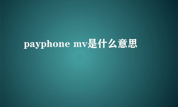 payphone mv是什么意思