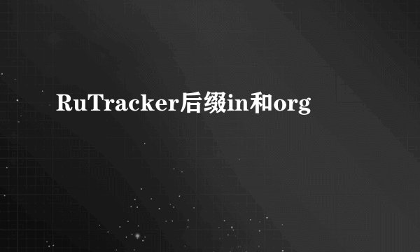 RuTracker后缀in和org