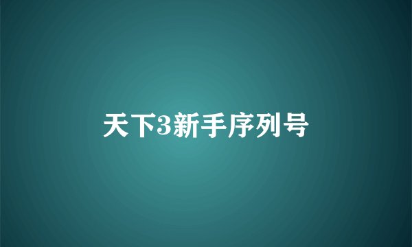 天下3新手序列号
