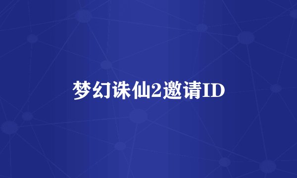 梦幻诛仙2邀请ID