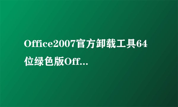 Office2007官方卸载工具64位绿色版Office2007官方卸载工具64位绿色版功能简介
