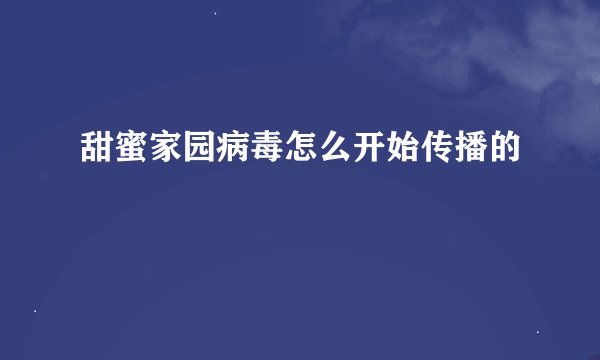 甜蜜家园病毒怎么开始传播的