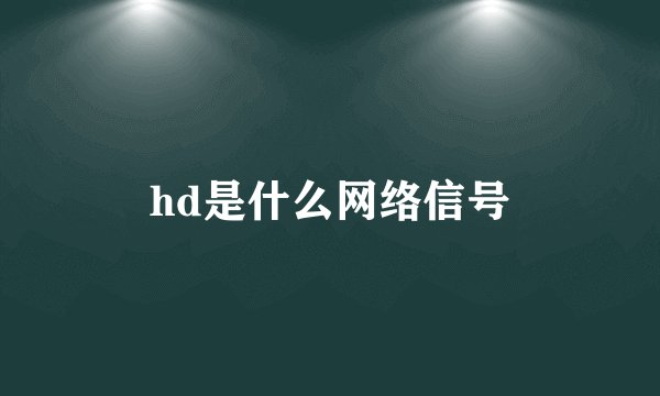 hd是什么网络信号