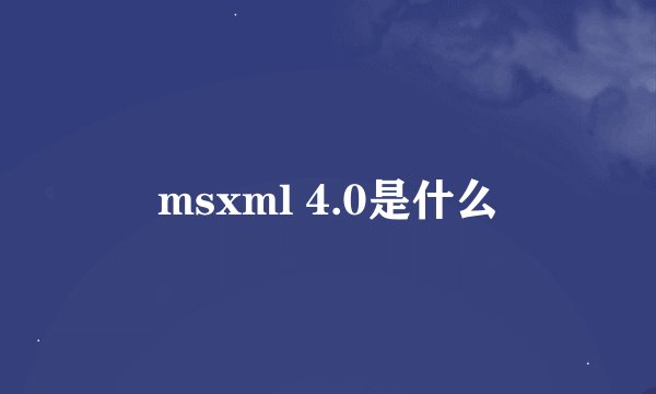 msxml 4.0是什么