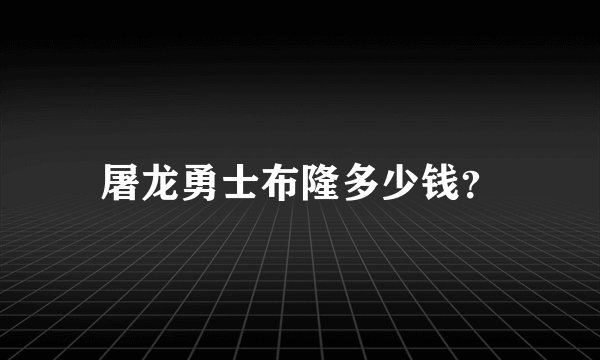 屠龙勇士布隆多少钱？