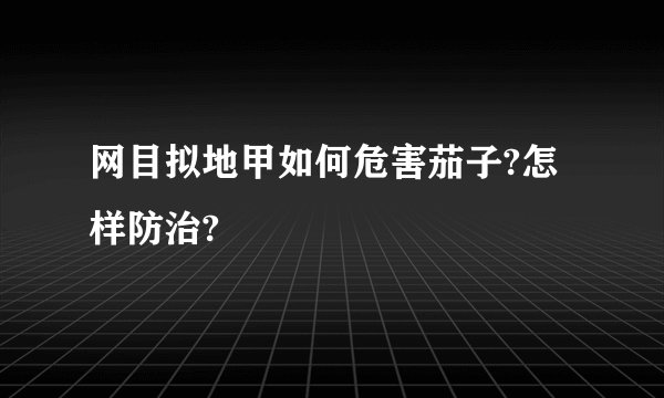 网目拟地甲如何危害茄子?怎样防治?