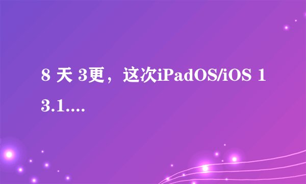 8 天 3更，这次iPadOS/iOS 13.1.1更新了啥？