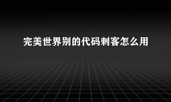 完美世界别的代码刺客怎么用
