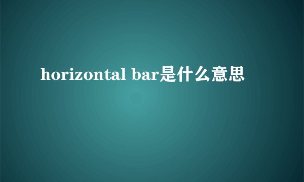 horizontal bar是什么意思