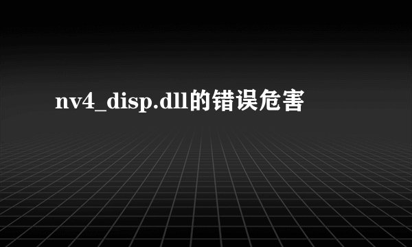 nv4_disp.dll的错误危害