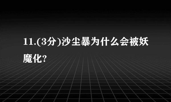 11.(3分)沙尘暴为什么会被妖魔化?