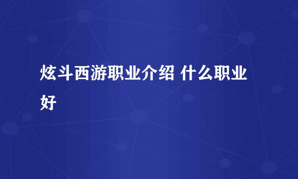 炫斗西游职业介绍 什么职业好