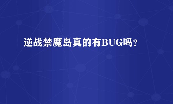 逆战禁魔岛真的有BUG吗？