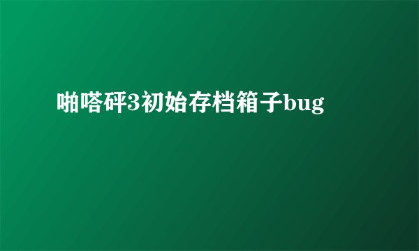 啪嗒砰3初始存档箱子bug