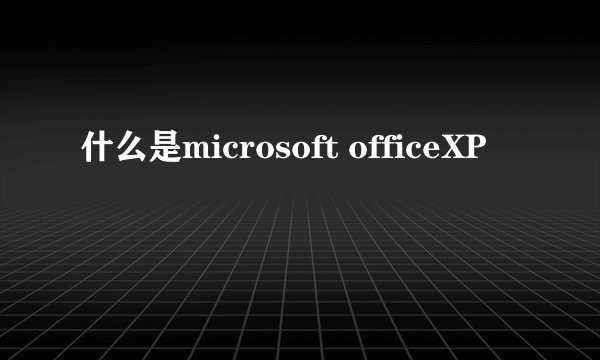 什么是microsoft officeXP