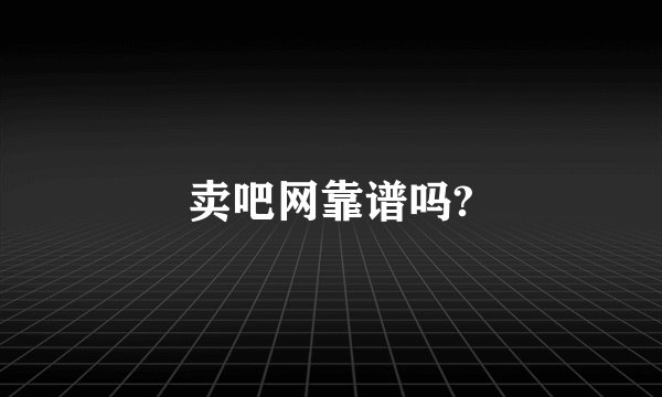 卖吧网靠谱吗?