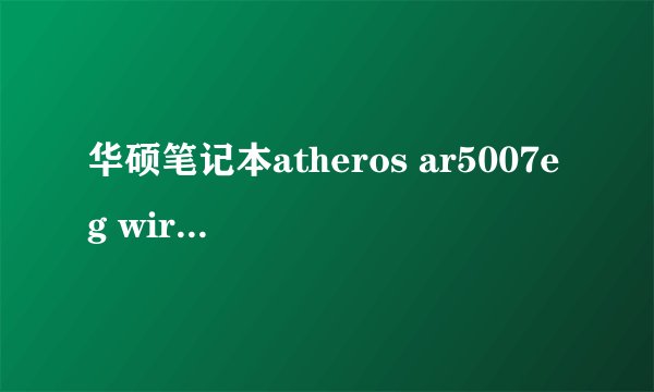 华硕笔记本atheros ar5007eg wireless network adapter