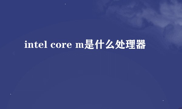 intel core m是什么处理器
