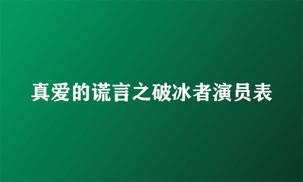 真爱的谎言之破冰者演员表