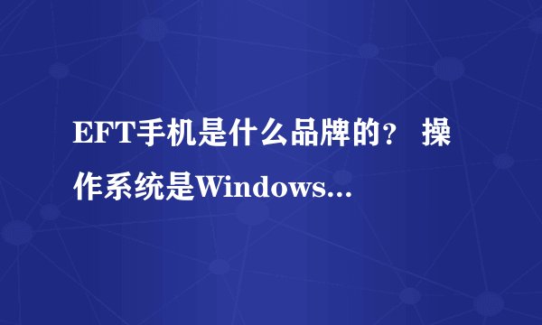EFT手机是什么品牌的？ 操作系统是Windows Mobile 6 Professional。
