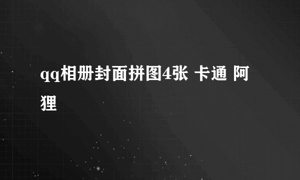 qq相册封面拼图4张 卡通 阿狸