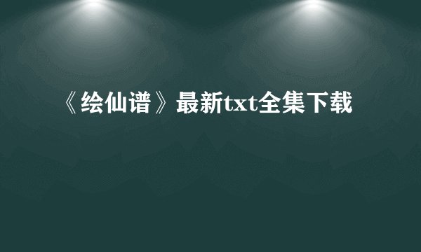 《绘仙谱》最新txt全集下载