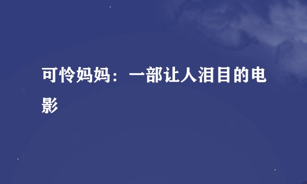 可怜妈妈：一部让人泪目的电影