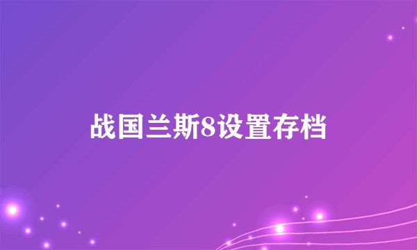 战国兰斯8设置存档