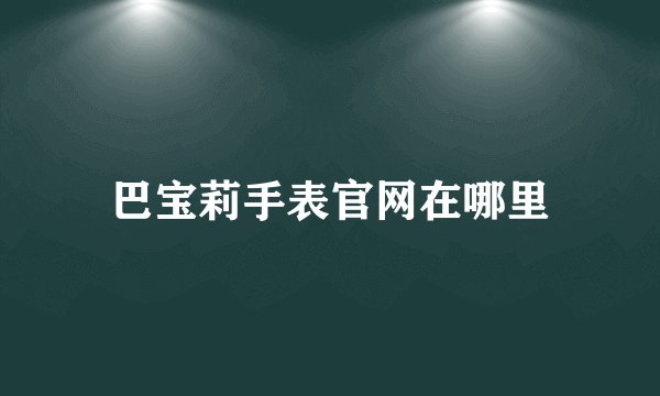 巴宝莉手表官网在哪里