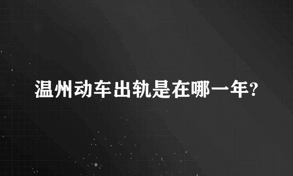 温州动车出轨是在哪一年?