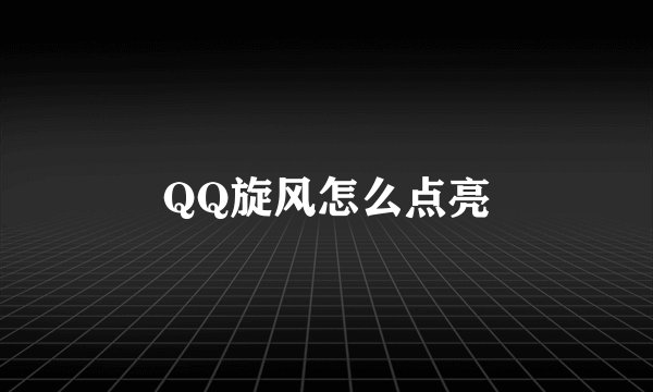 QQ旋风怎么点亮