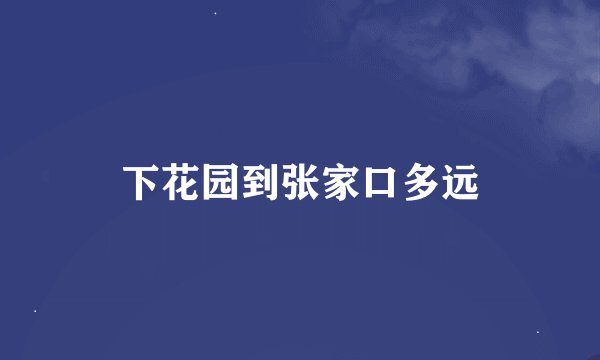 下花园到张家口多远