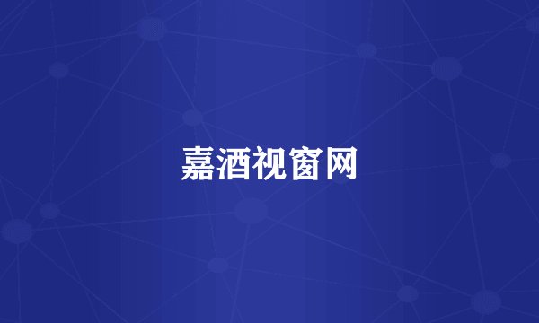 嘉酒视窗网