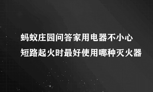 蚂蚁庄园问答家用电器不小心短路起火时最好使用哪种灭火器